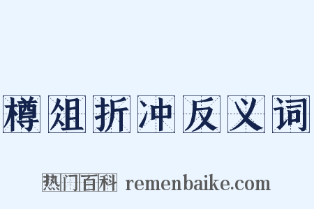 樽俎折冲反义词是什么意思的图片
